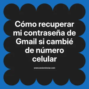Cómo recuperar mi contraseña de Gmail si cambié de número celular