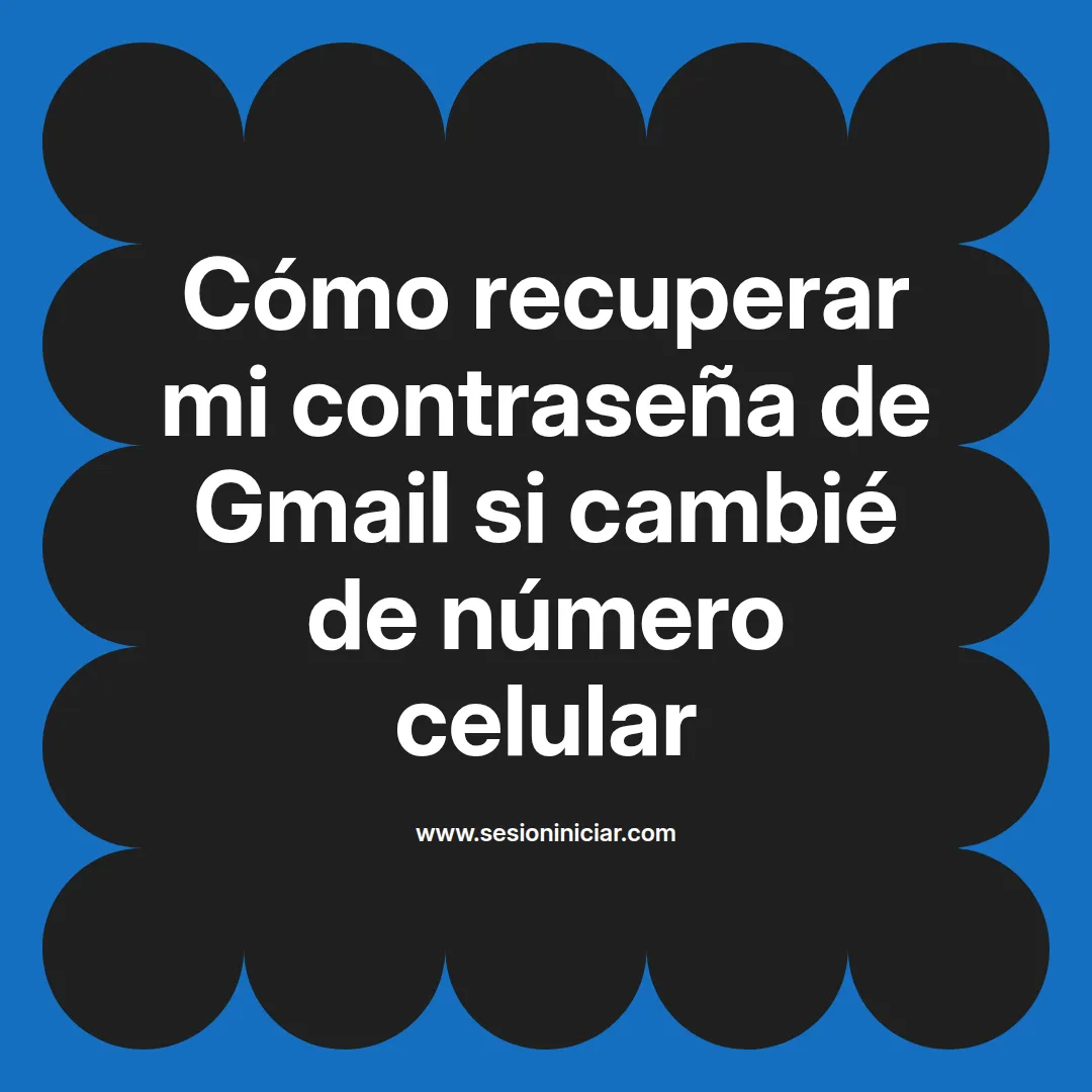 Cómo recuperar mi contraseña de Gmail si cambié de número celular