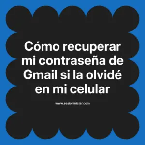 Cómo recuperar mi contraseña de Gmail si la olvidé en mi celular