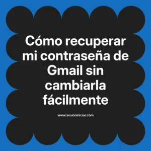 Cómo recuperar mi contraseña de Gmail sin cambiarla fácilmente