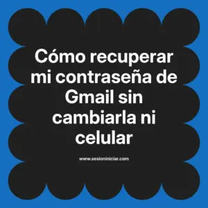 Cómo recuperar mi contraseña de Gmail sin cambiarla ni celular