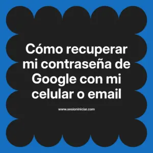 Cómo recuperar mi contraseña de Google con mi celular o email