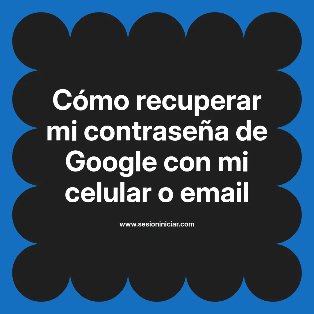 Cómo recuperar mi contraseña de Google con mi celular o email