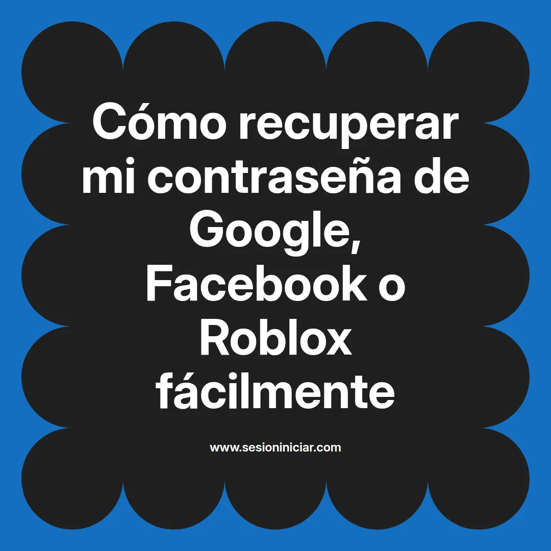 Cómo recuperar mi contraseña de Google, Facebook o Roblox fácilmente