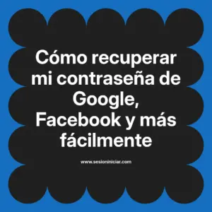 Cómo recuperar mi contraseña de Google, Facebook y más fácilmente
