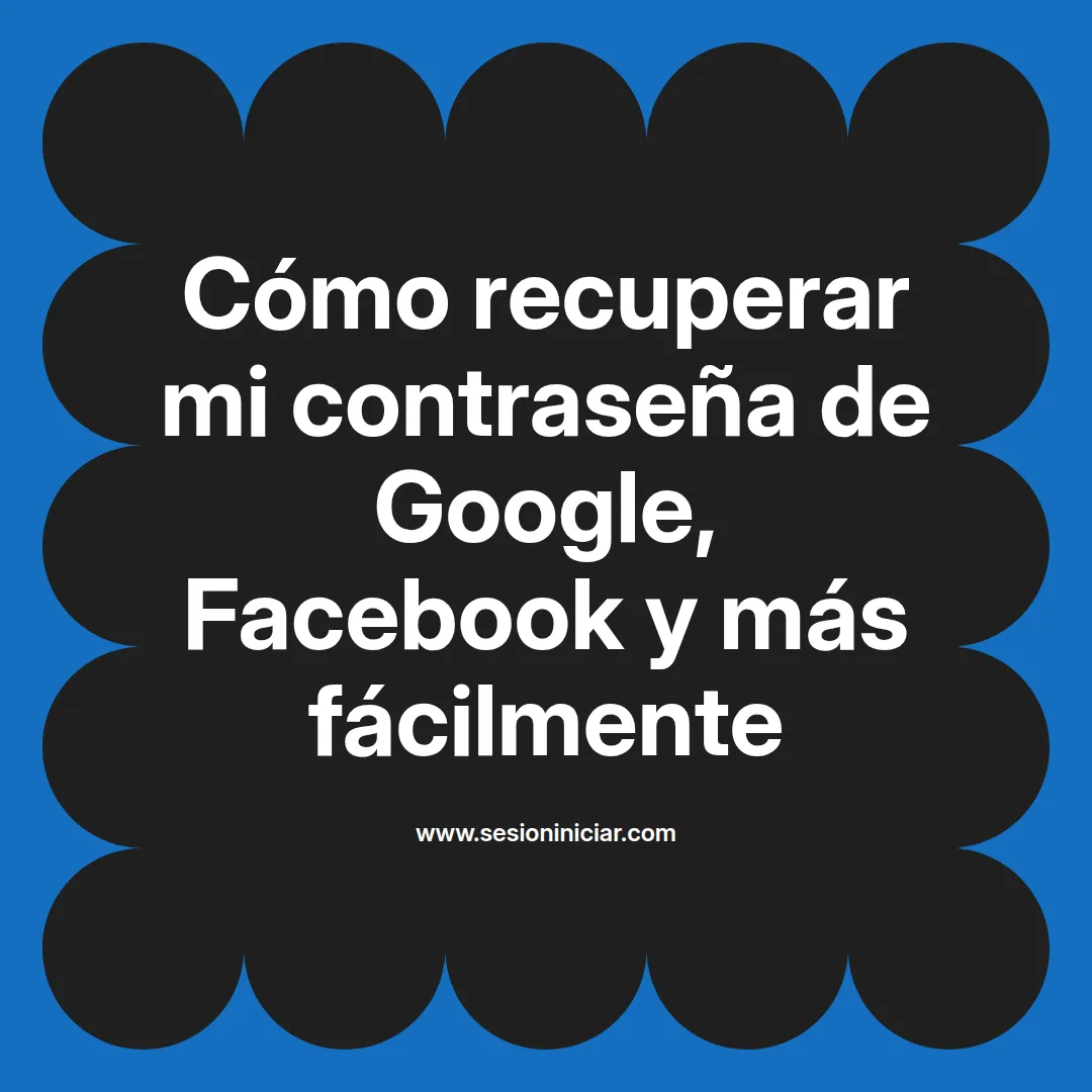 Cómo recuperar mi contraseña de Google, Facebook y más fácilmente