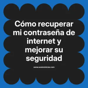 Cómo recuperar mi contraseña de internet y mejorar su seguridad