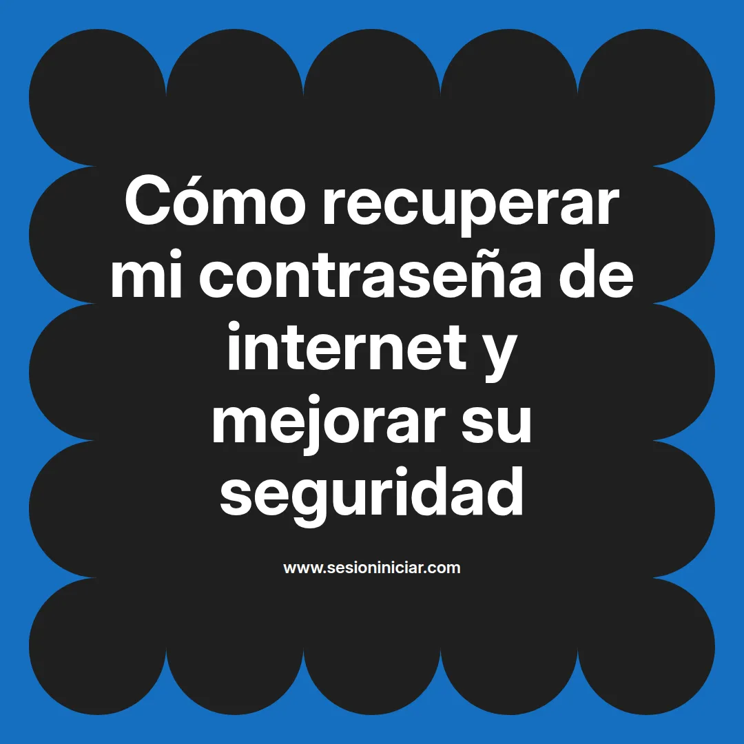Cómo recuperar mi contraseña de internet y mejorar su seguridad