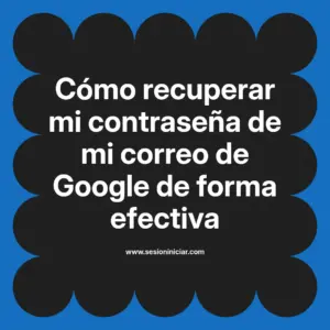 Cómo recuperar mi contraseña de mi correo de Google de forma efectiva