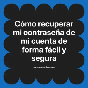 Cómo recuperar mi contraseña de mi cuenta de forma fácil y segura