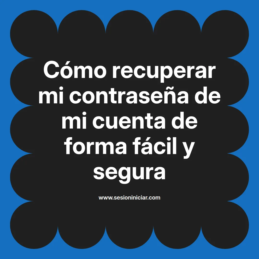 Cómo recuperar mi contraseña de mi cuenta de forma fácil y segura