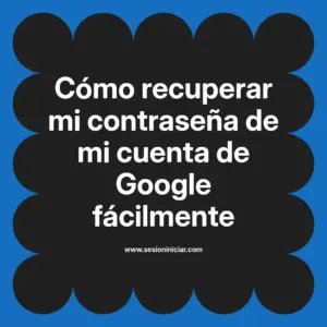 Cómo recuperar mi contraseña de mi cuenta de Google fácilmente