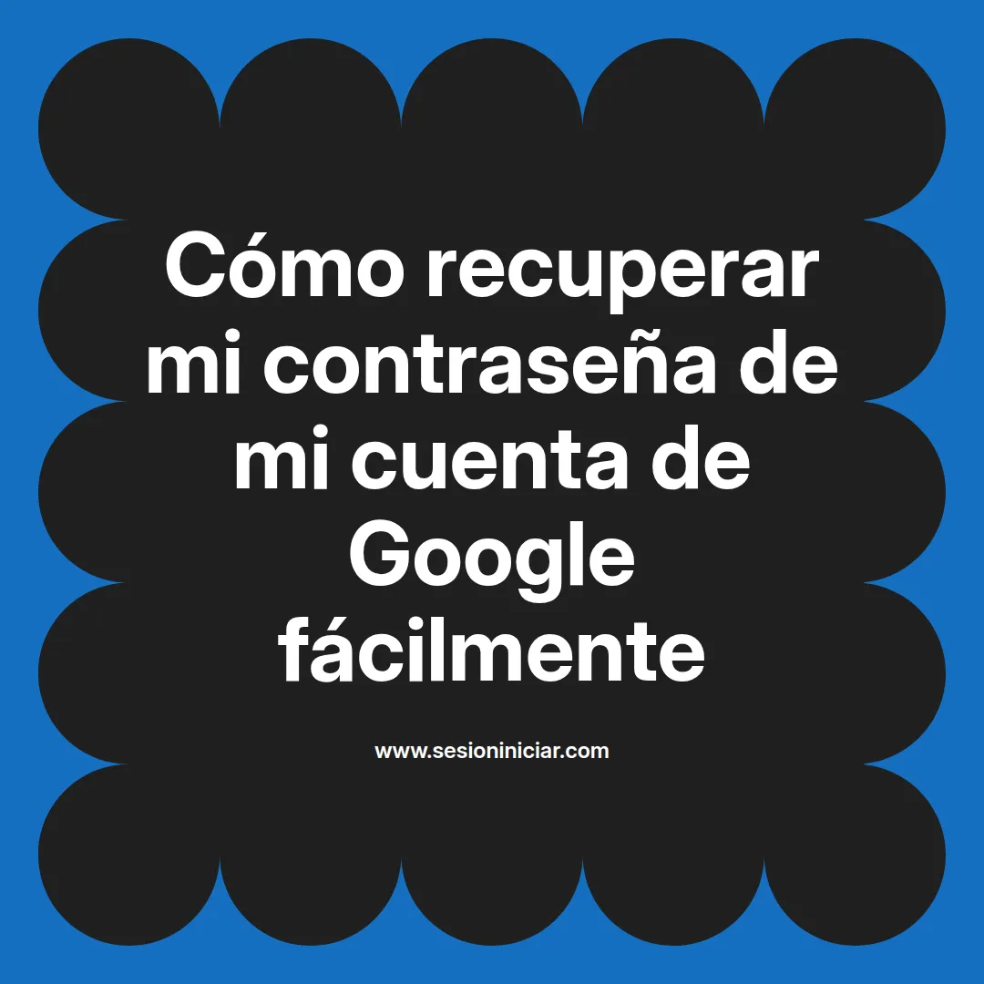 Cómo recuperar mi contraseña de mi cuenta de Google fácilmente