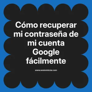 Cómo recuperar mi contraseña de mi cuenta Google fácilmente
