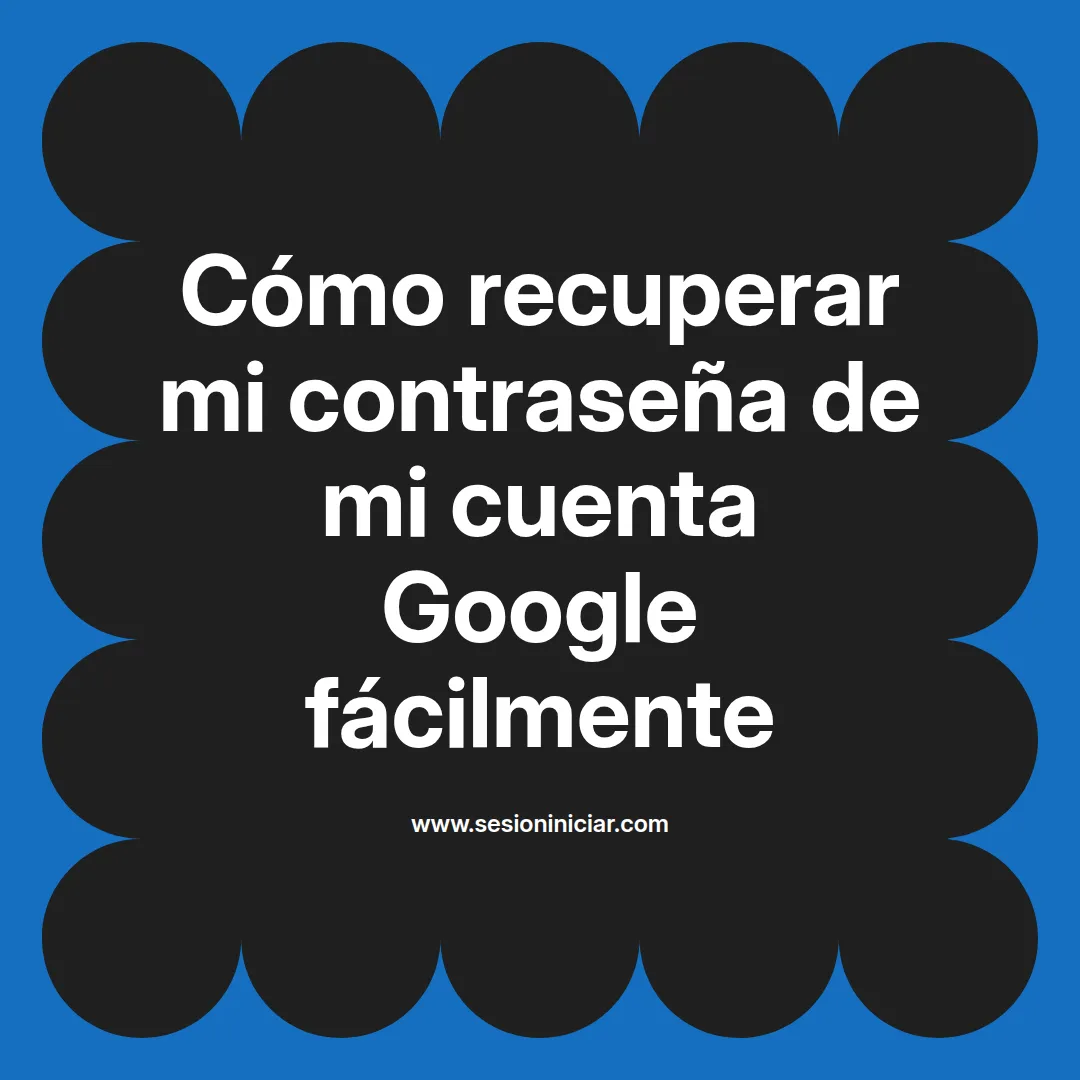 Cómo recuperar mi contraseña de mi cuenta Google fácilmente