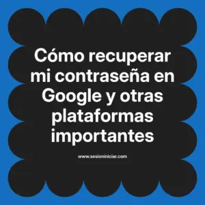 Cómo recuperar mi contraseña en Google y otras plataformas importantes