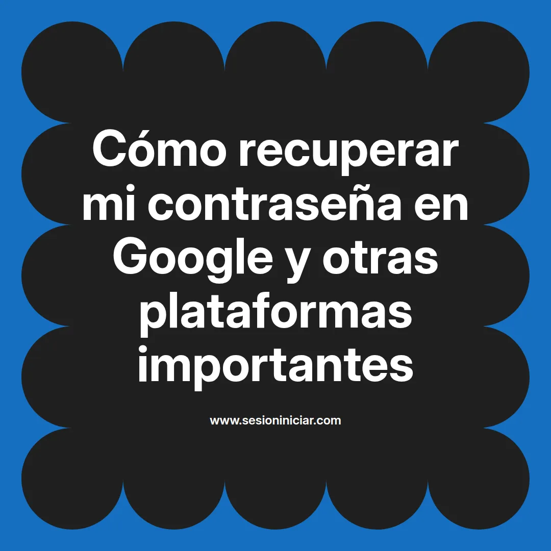 Cómo recuperar mi contraseña en Google y otras plataformas importantes