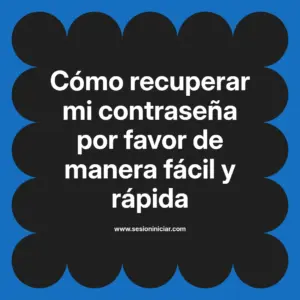 Cómo recuperar mi contraseña por favor de manera fácil y rápida