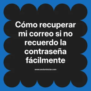 Cómo recuperar mi correo si no recuerdo la contraseña fácilmente