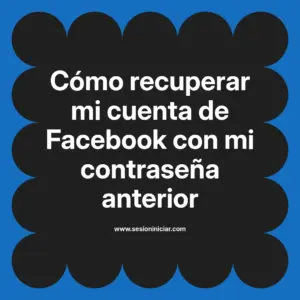 Cómo recuperar mi cuenta de Facebook con mi contraseña anterior