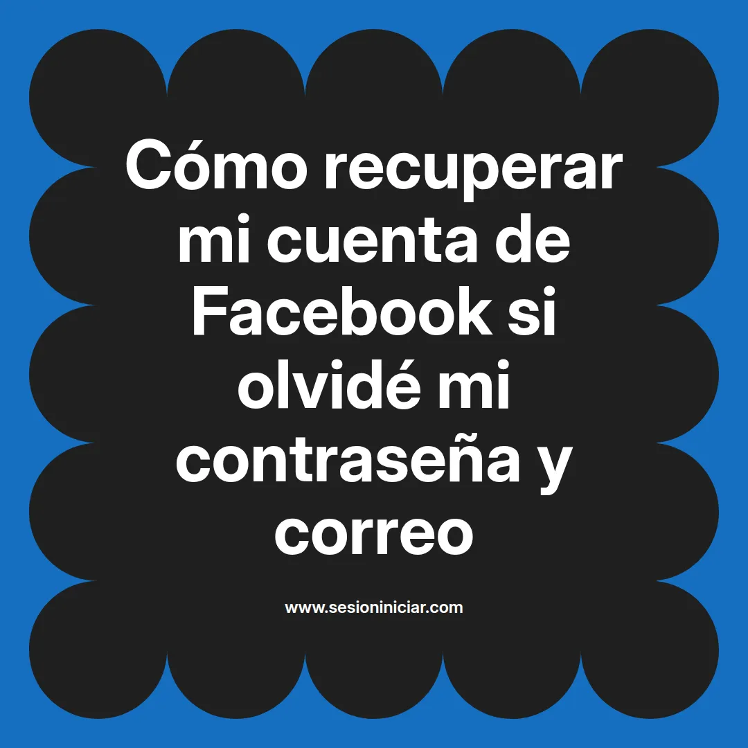 Cómo recuperar mi cuenta de Facebook si olvidé mi contraseña y correo
