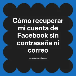 Cómo recuperar mi cuenta de Facebook sin contraseña ni correo