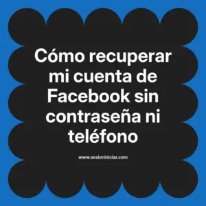 Cómo recuperar mi cuenta de Facebook sin contraseña ni teléfono