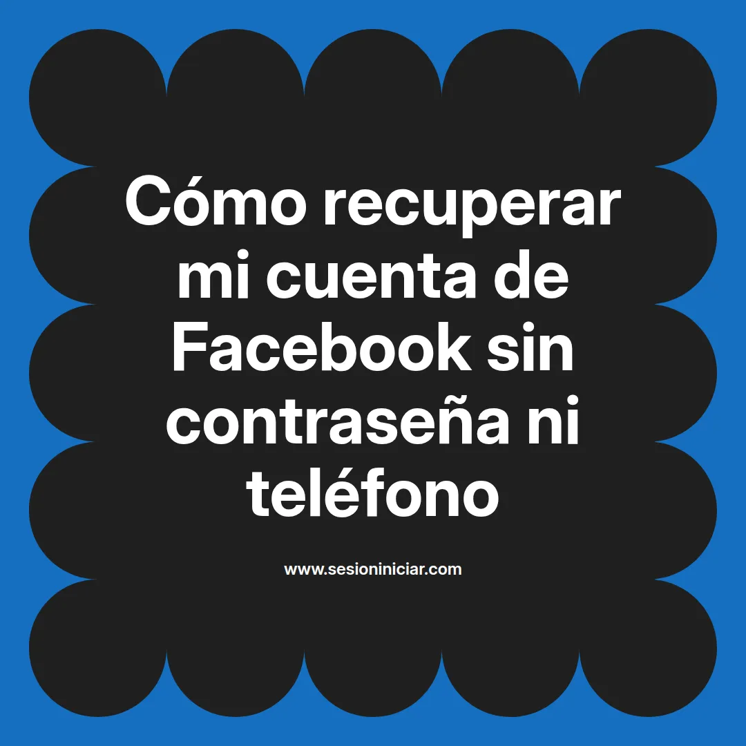 Cómo recuperar mi cuenta de Facebook sin contraseña ni teléfono