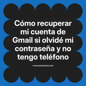 Cómo recuperar mi cuenta de Gmail si olvidé mi contraseña y no tengo teléfono