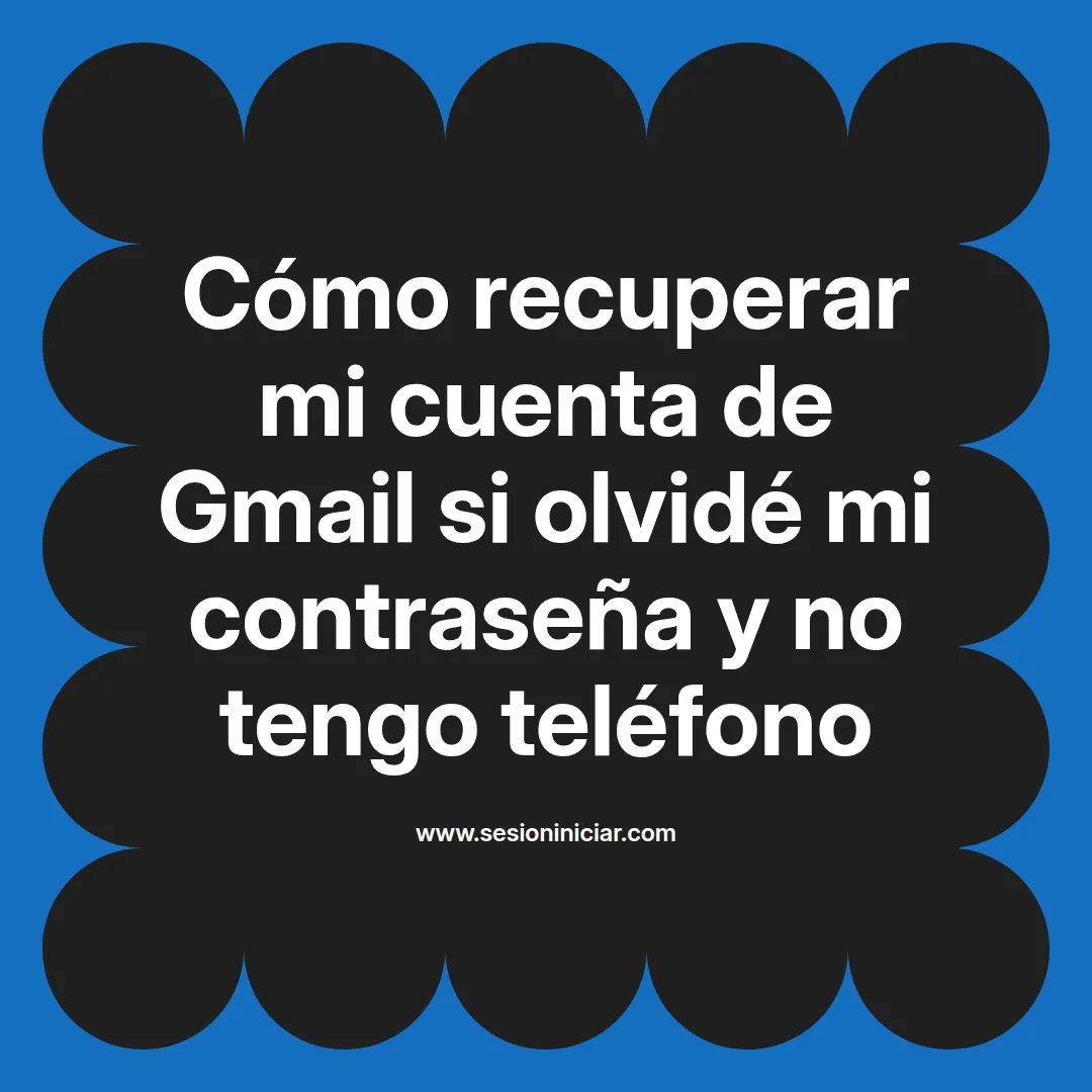 Cómo recuperar mi cuenta de Gmail si olvidé mi contraseña y no tengo teléfono