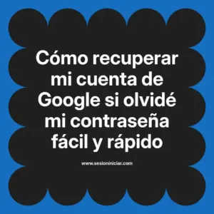 Cómo recuperar mi cuenta de Google si olvidé mi contraseña fácil y rápido