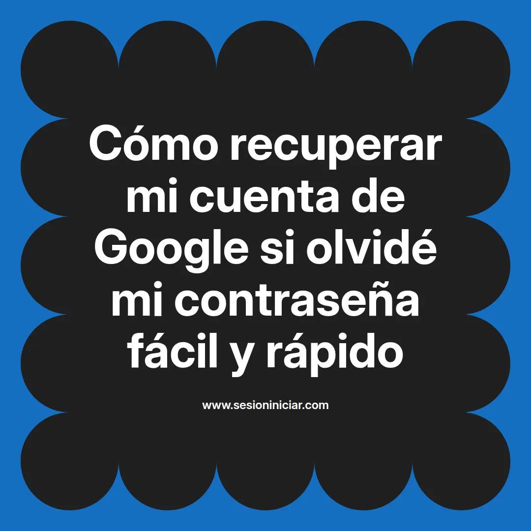 Cómo recuperar mi cuenta de Google si olvidé mi contraseña fácil y rápido