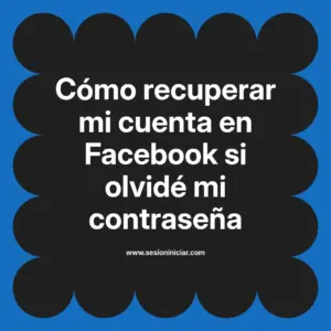 Cómo recuperar mi cuenta en Facebook si olvidé mi contraseña