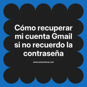 Cómo recuperar mi cuenta Gmail si no recuerdo la contraseña
