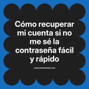 Cómo recuperar mi cuenta si no me sé la contraseña fácil y rápido