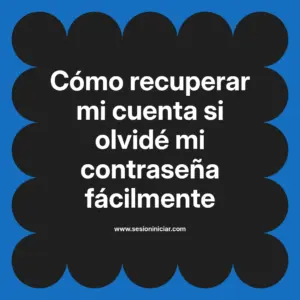Cómo recuperar mi cuenta si olvidé mi contraseña fácilmente
