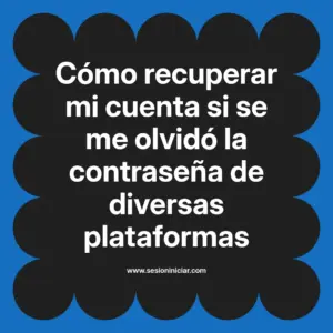 Cómo recuperar mi cuenta si se me olvidó la contraseña de diversas plataformas