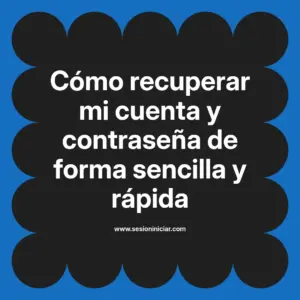 Cómo recuperar mi cuenta y contraseña de forma sencilla y rápida