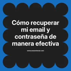 Cómo recuperar mi email y contraseña de manera efectiva