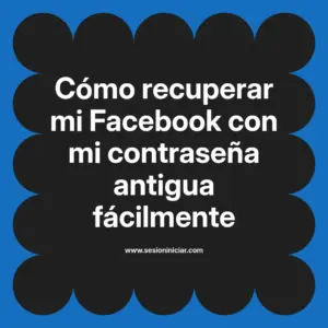 Cómo recuperar mi Facebook con mi contraseña antigua fácilmente