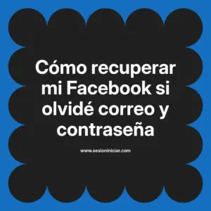 Cómo recuperar mi Facebook si olvidé correo y contraseña