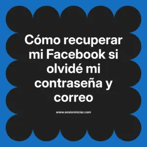 Cómo recuperar mi Facebook si olvidé mi contraseña y correo