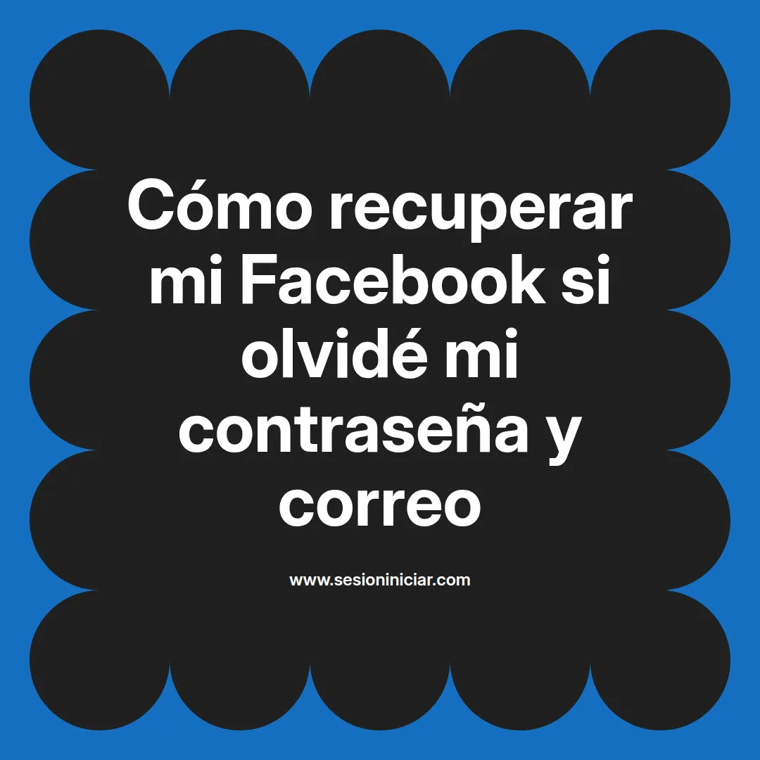 Cómo recuperar mi Facebook si olvidé mi contraseña y correo