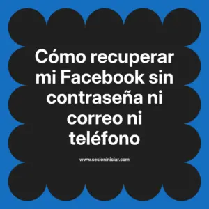 Cómo recuperar mi Facebook sin contraseña ni correo ni teléfono