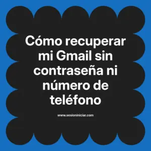 Cómo recuperar mi Gmail sin contraseña ni número de teléfono