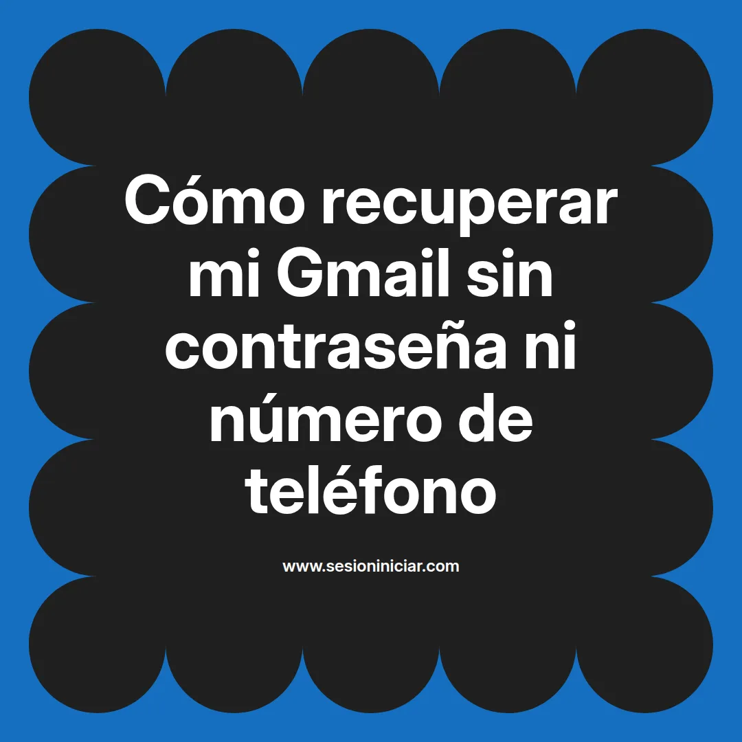 Cómo recuperar mi Gmail sin contraseña ni número de teléfono