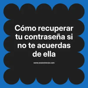 Cómo recuperar tu contraseña si no te acuerdas de ella