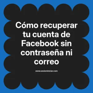 Cómo recuperar tu cuenta de Facebook sin contraseña ni correo