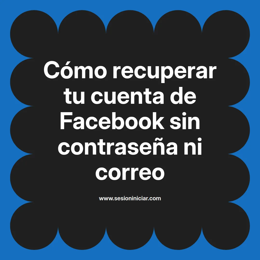 Cómo recuperar tu cuenta de Facebook sin contraseña ni correo