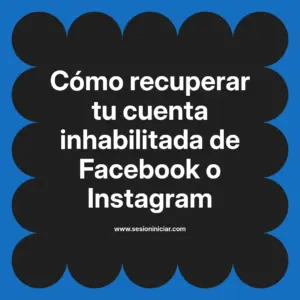 Cómo recuperar tu cuenta inhabilitada de Facebook o Instagram
